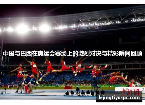 中国与巴西在奥运会赛场上的激烈对决与精彩瞬间回顾